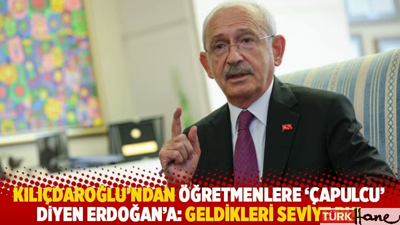 Kılıçdaroğlu'ndan öğretmenlere ‘çapulcu’ diyen Erdoğan'a: Geldikleri seviye bu!