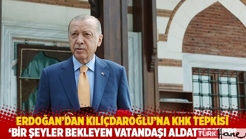 Erdoğan'dan Kılıçdaroğlu'na KHK tepkisi: Bir şeyler bekleyen vatandaşı aldatmaktır
