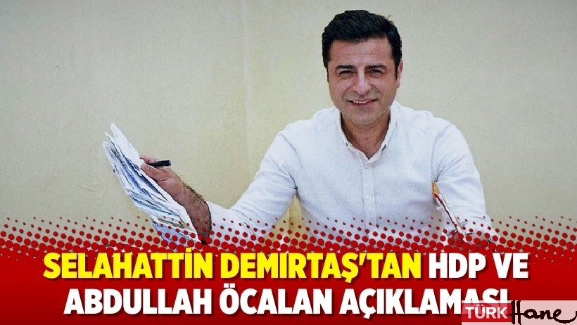Selahattin Demirtaş'tan HDP ve Abdullah Öcalan açıklaması