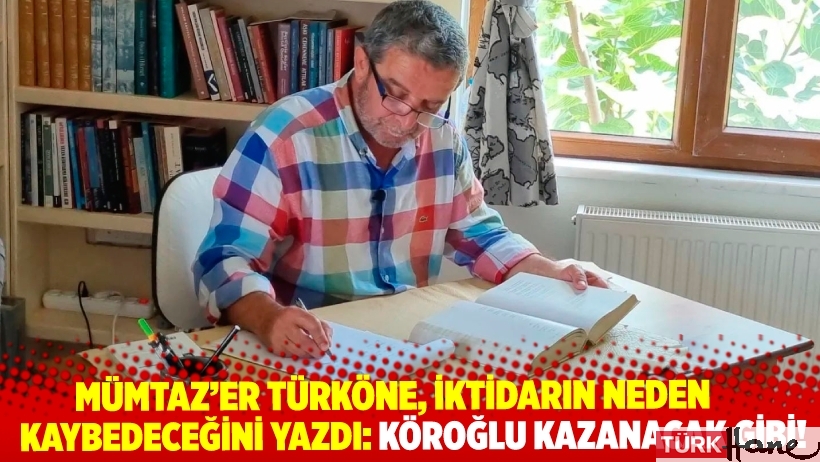 Mümtaz’er Türköne, iktidarın neden kaybedeceğini yazdı: Köroğlu kazanacak gibi!