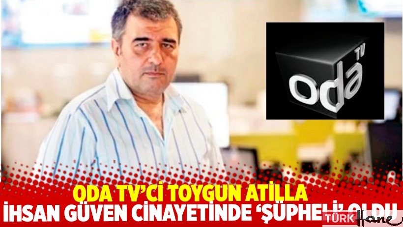  Oda TV’ci Toygun Atilla, İhsan Güven cinayetinde ‘şüpheli’ olarak ifadeye çağırıldı