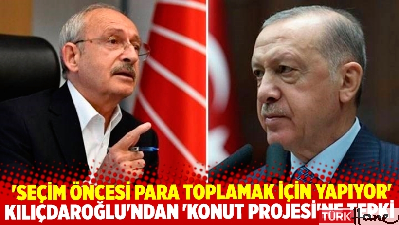 Kılıçdaroğlu'ndan 'sosyal konut projesi' tepkisi: 'Seçim öncesi para toplamak için yapıyorsun bunu'