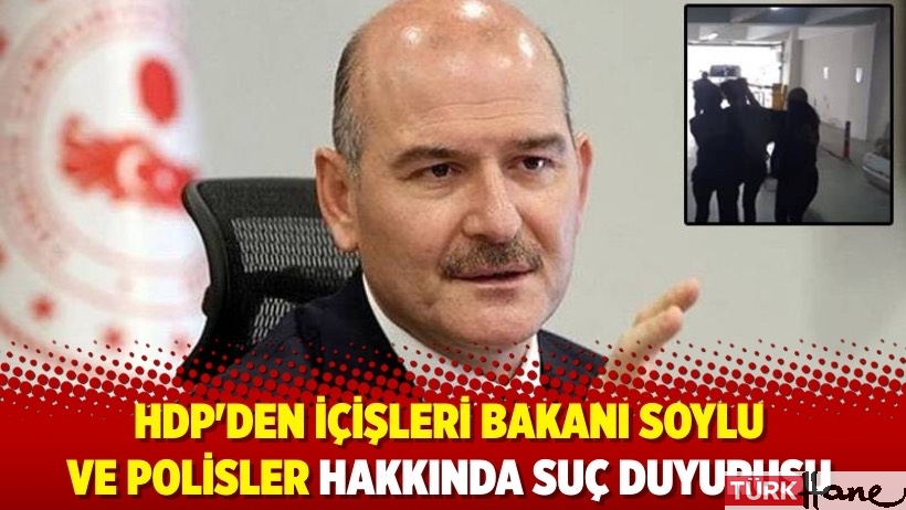 HDP'den, İçişleri Bakanı Soylu ve polisler hakkında suç duyurusu