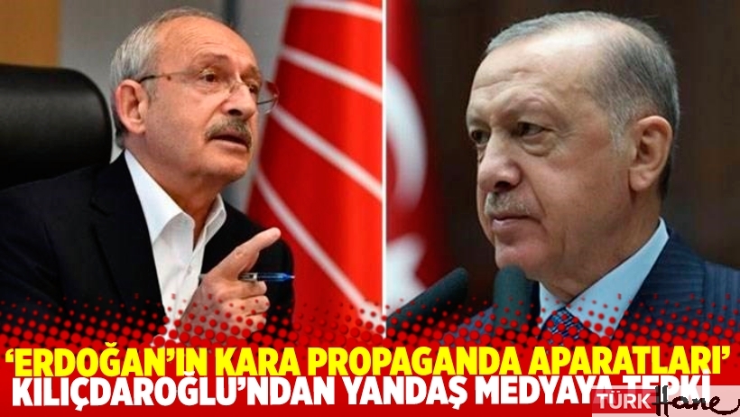 Kılıçdaroğlu’ndan yandaş medyaya tepki: ‘Erdoğan’ın propaganda aparatları’