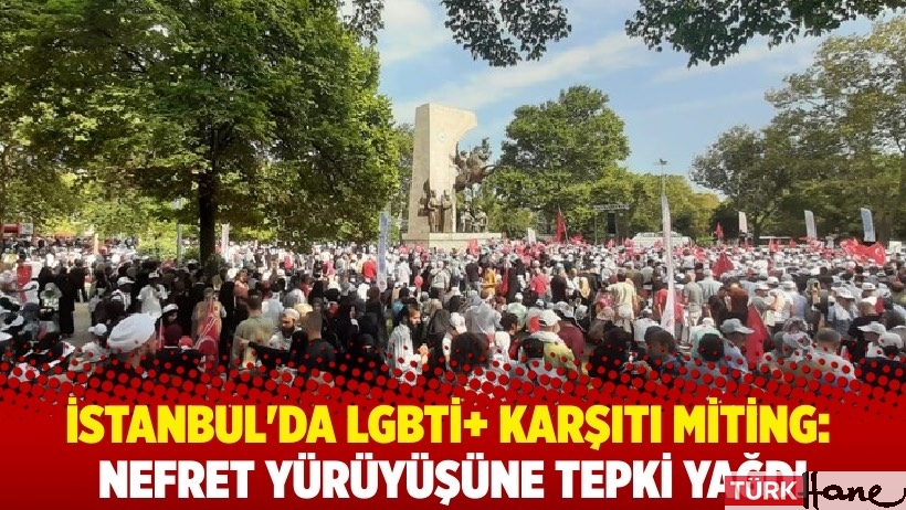 İstanbul'da LGBTİ+ karşıtı miting: Nefret yürüyüşüne tepki yağdı