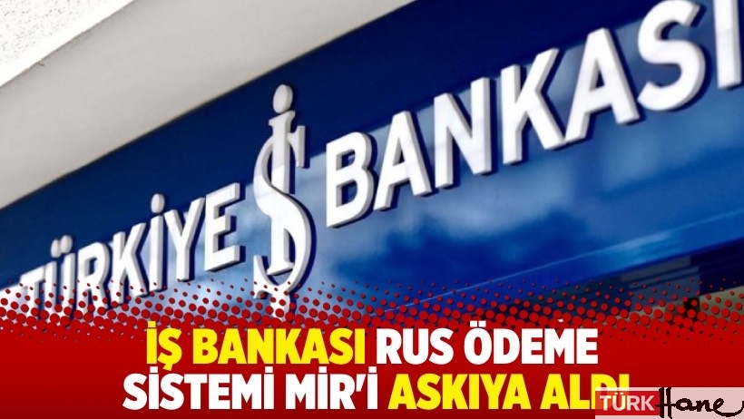İş Bankası Rus ödeme sistemi Mir'i askıya aldı