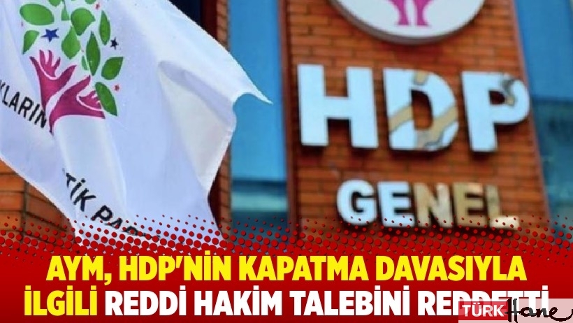 AYM'den HDP kararı: Reddi hakim talebi reddedildi