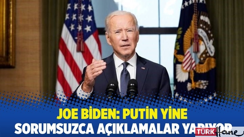 Joe Biden: Putin yine sorumsuzca açıklamalar yapıyor