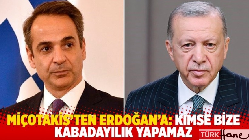 Miçotakis’ten Erdoğan’a: Kimse bize kabadayılık yapamaz