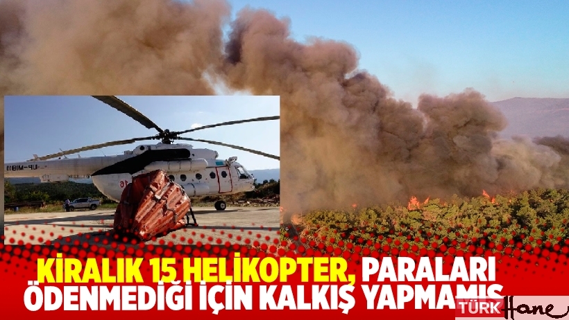 Yangına müdahalede yeni iddia: Kiralık helikopterleri, paraları ödenmediği için kalkış yapmadı