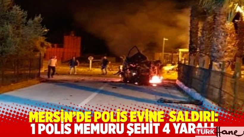 Mersin'de polisevine saldırı: 1 polis memuru şehit 4 yaralı