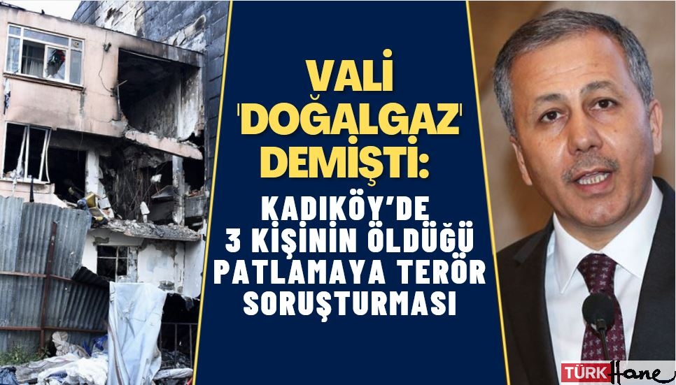 Vali ‘Doğalgaz’ demişti: Kadıköy’de 3 kişinin hayatını kaybettiği patlamada terör şüphesi