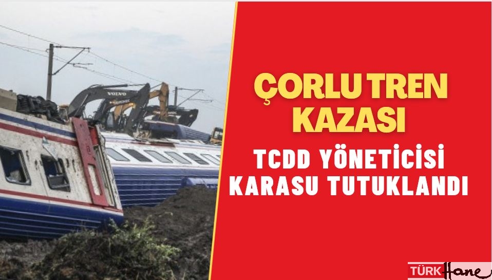 Çorlu tren kazası nedeniyle TCDD yöneticisi Karasu tutuklandı