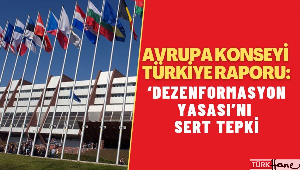 Avrupa Konseyi Türkiye Raporu’nda ‘dezenformasyon yasası’nı sert tepkiler var