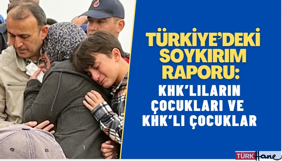 Türkiye’deki soykırım raporlaştırıldı: KHK’lıların çocukları ve KHK’lı çocuklar