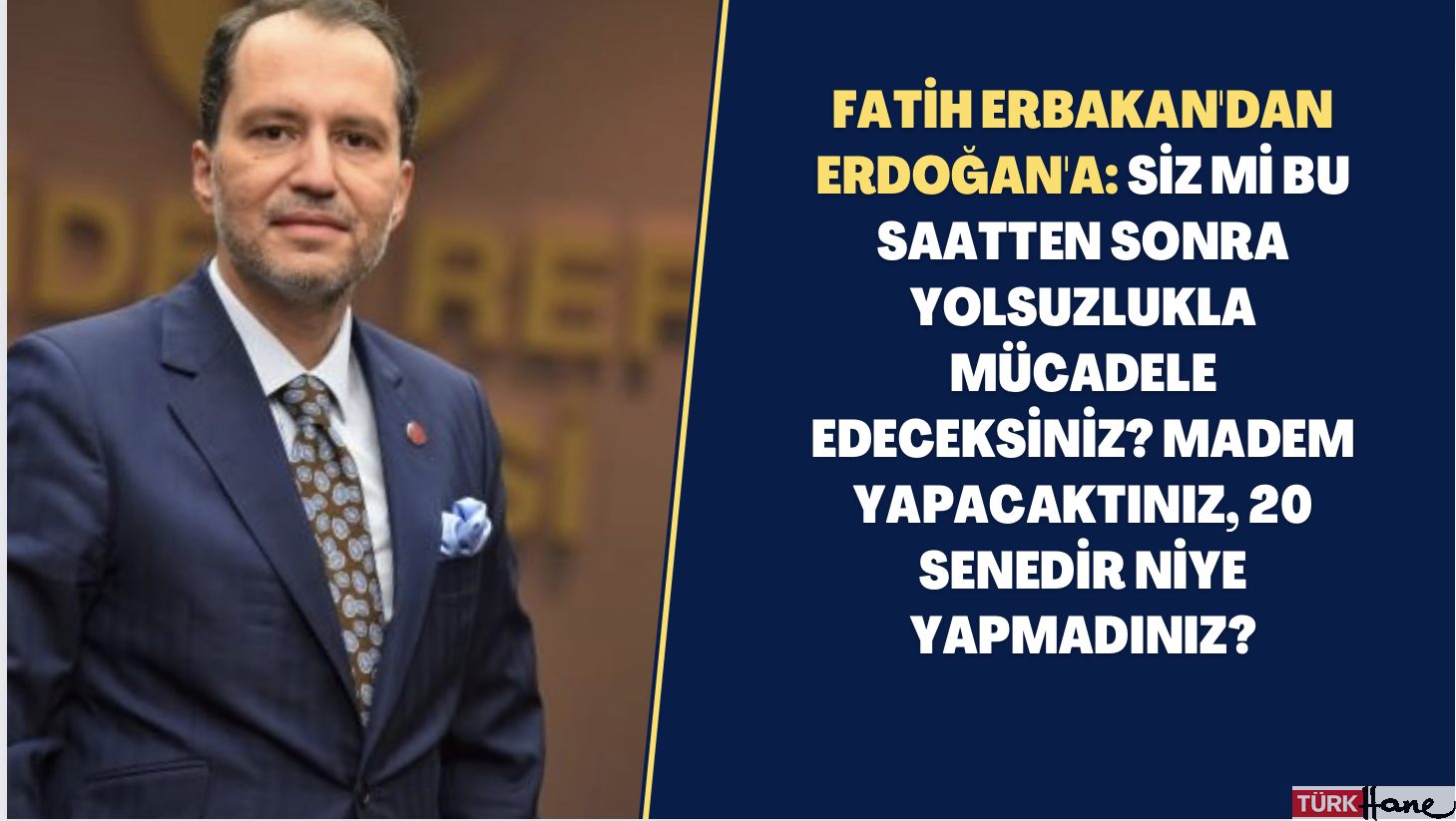Fatih Erbakan’dan Erdoğan’a: Siz mi bu saatten sonra yolsuzlukla mücadele edeceksiniz? Madem yapacaktınız, 20 se