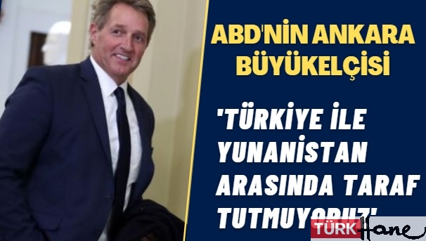 ABD’nin Ankara büyükelçisi: Türkiye ile Yunanistan arasında taraf tutmuyoruz