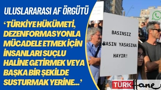 Uluslararası Af Örgütü: ‘Türkiye hükümeti, dezenformasyonla mücadele etmek için insanları suçlu haline getirmek