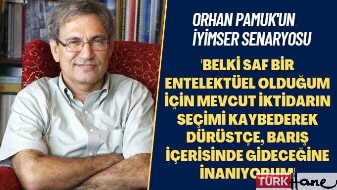 Orhan Pamuk: Belki saf bir entelektüel olduğum için mevcut iktidarın seçimi kaybederek dürüstçe, barış içerisinde gid