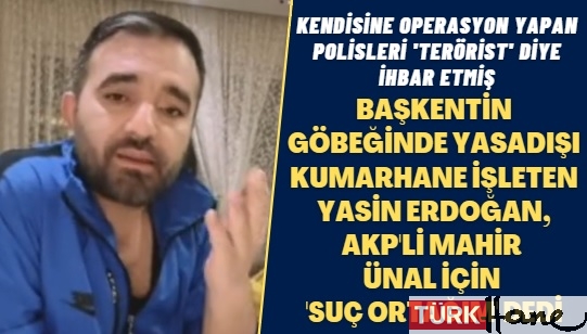 Başkentin göbeğinde yasadışı kumarhane işleten Yasin Erdoğan, AKP’li Mahir Ünal için ‘suç ortağım’