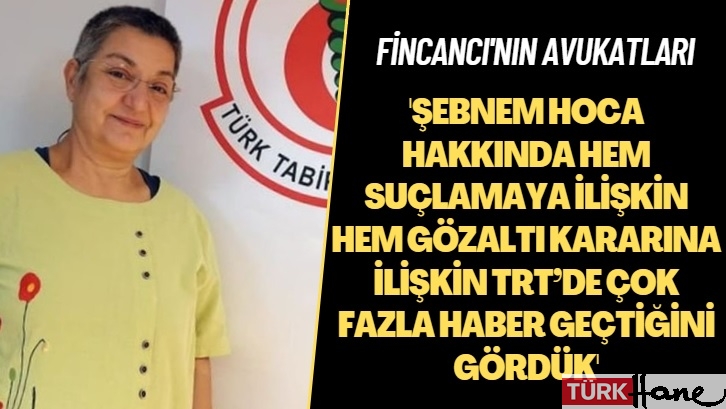 Fincancı’nın avukatları: Şebnem Hoca hakkında hem suçlamaya ilişkin hem gözaltı kararına ilişkin TRT’de çok 