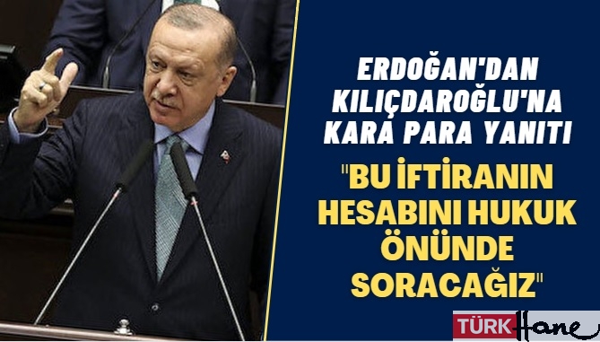 Erdoğan’dan Kılıçdaroğlu’na kara para yanıtı: Bu iftiranın hesabını hukuk önünde soracağız