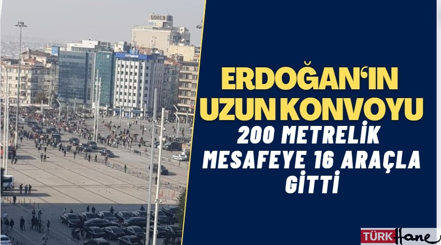 Erdoğan, 200 metrelik mesafeye 16 araçlık konvoyla gitti
