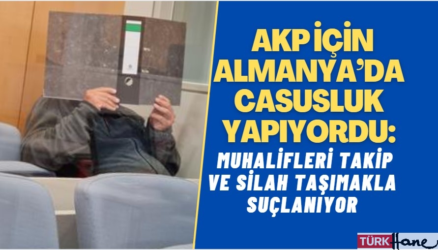 AKP için Almanya’da casusluk yapıyordu: Muhalifler hakkında bilgi toplamak ve silah bulundurmakla suçlanıyor.