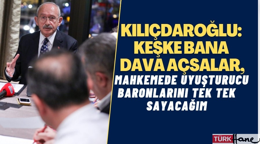 Kılıçdaroğlu:‘Keşke mahkemeye çağırsalar, baronları tek tek sayacağım’