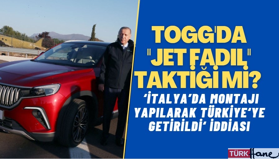 TOGG’da ‘JET Fadıl ‘ taktiği mi? ‘İtalya’da montajı yapılarak Türkiye‘ye getirildiği‘ iddia ediliyo