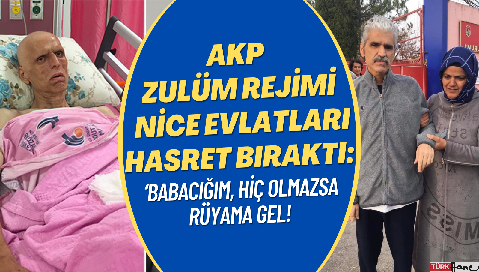 AKP zulüm rejimi nice evlatları hasret bıraktı: ‘Babacığım, hiç olmazsa rüyama gel!