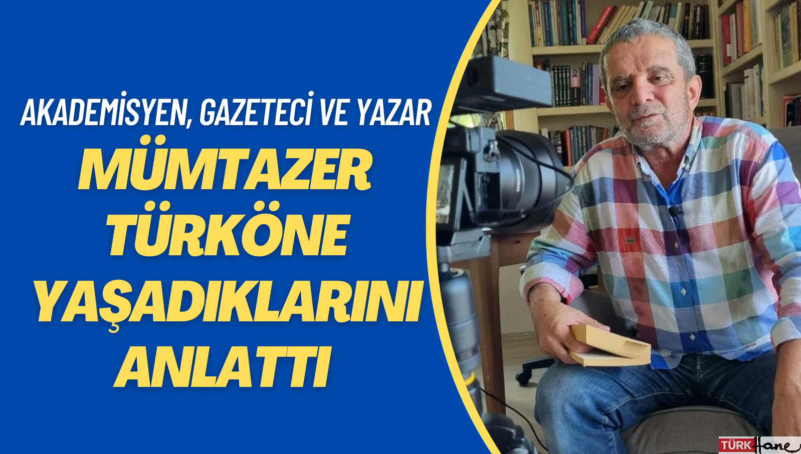 Akademisyen, gazeteci ve yazar Mümtazer Türköne yaşadıklarını anlattı