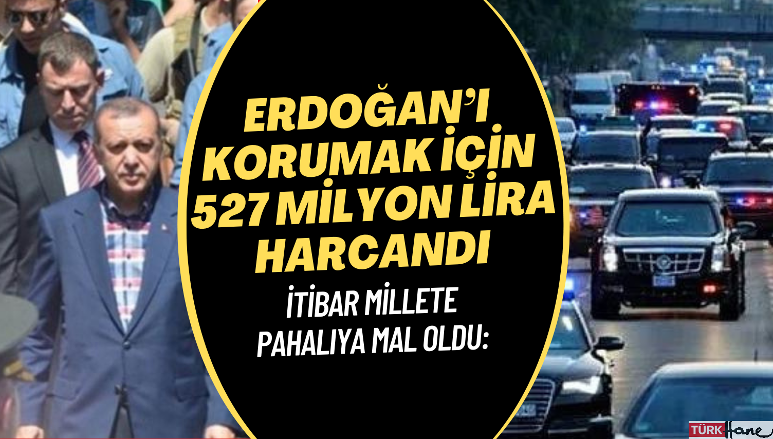 İtibar millete pahalıya mal oldu: Emniyet, Erdoğan’ı korumak için 527 milyon lira harcadı