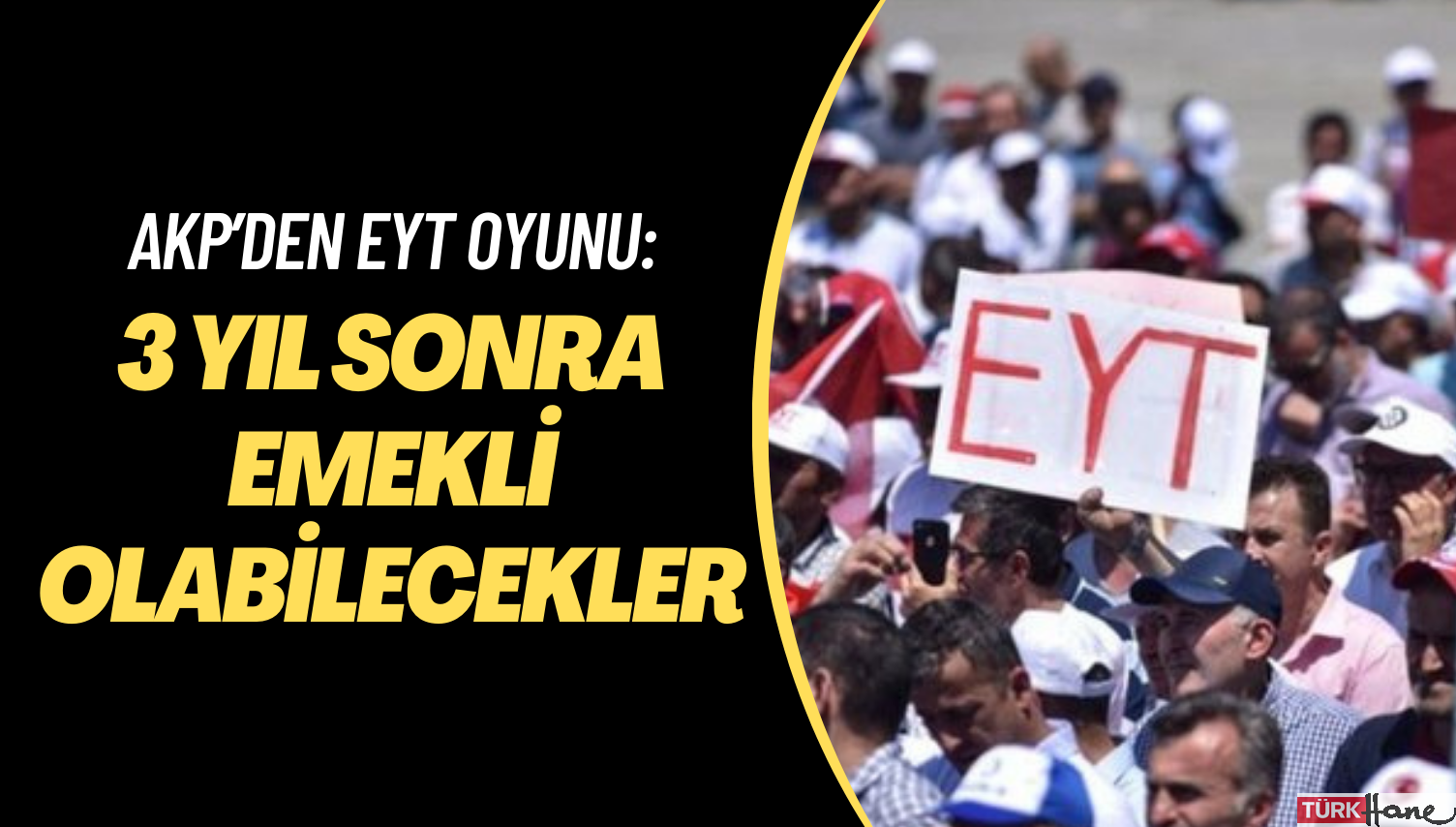 AKP’den EYT oyunu: 3 yıl sonra emekli olabilecekler