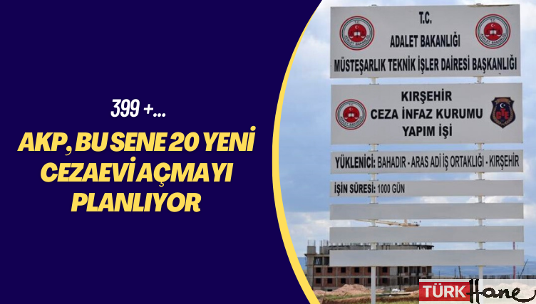 399 +… AKP, bu sene 20 yeni cezaevi açmayı planlıyor