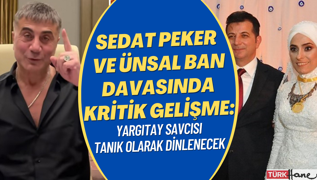 Sedat Peker ve Ünsal Ban davasında kritik gelişme: Yargıtay savcısı tanık olarak dinlenecek