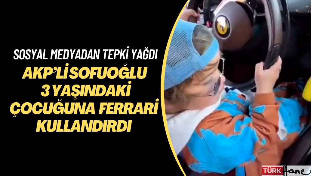 AKP’li Sofuoğlu 3 yaşındaki çocuğuna Ferrari kullandırdı: Sosyal medyadan tepki yağdı