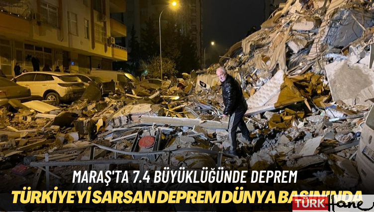 Maraş’ta 7.4 büyüklüğünde deprem: Dünya basını Türkiye’yi sarsan depremi böyle gördü