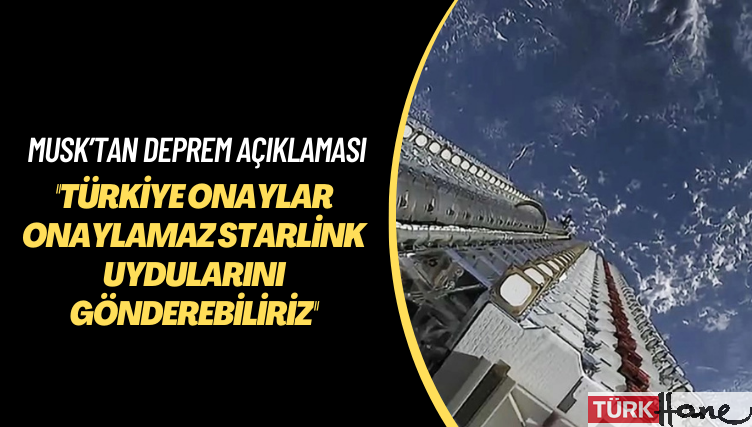 Musk’tan deprem açıklaması: Türkiye onaylar onaylamaz Starlink uydularını gönderebiliriz