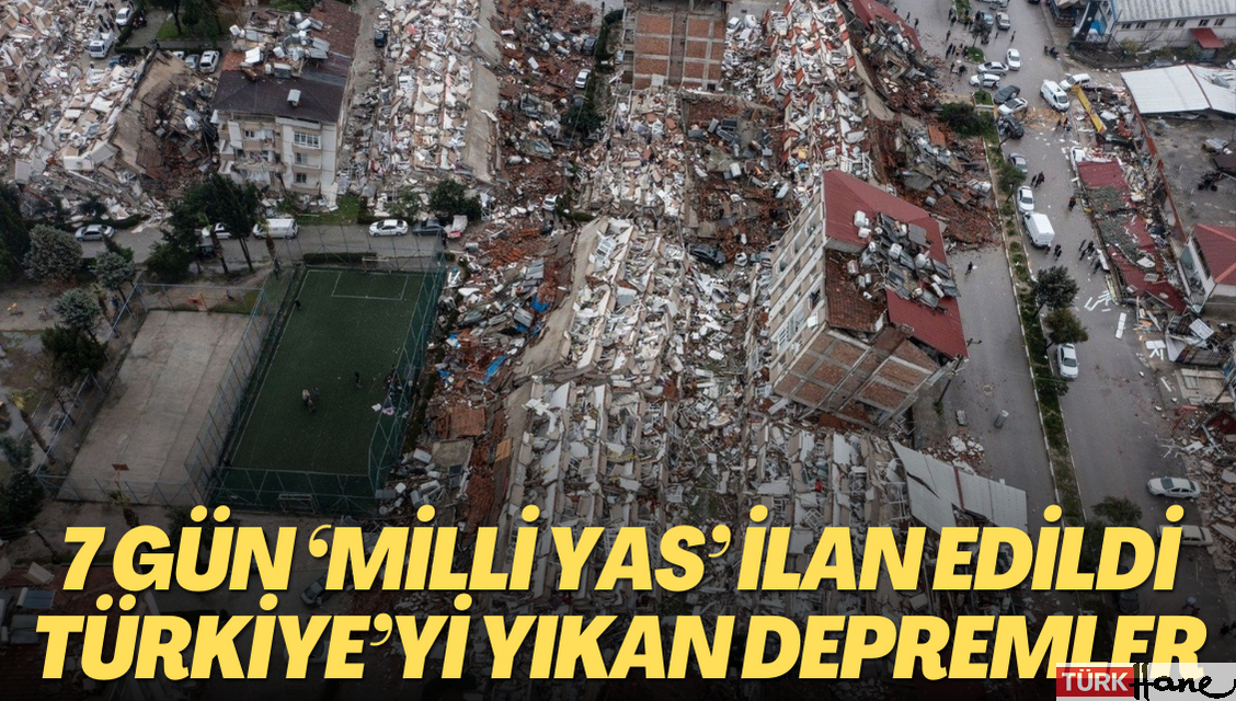 Türkiye’yi yıkan depremler; 7 gün ‘milli yas’ ilan edildi