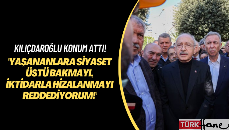Kılıçdaroğlu konum attı! Yaşananlara siyaset üstü bakmayı, iktidarla hizalanmayı reddediyorum!