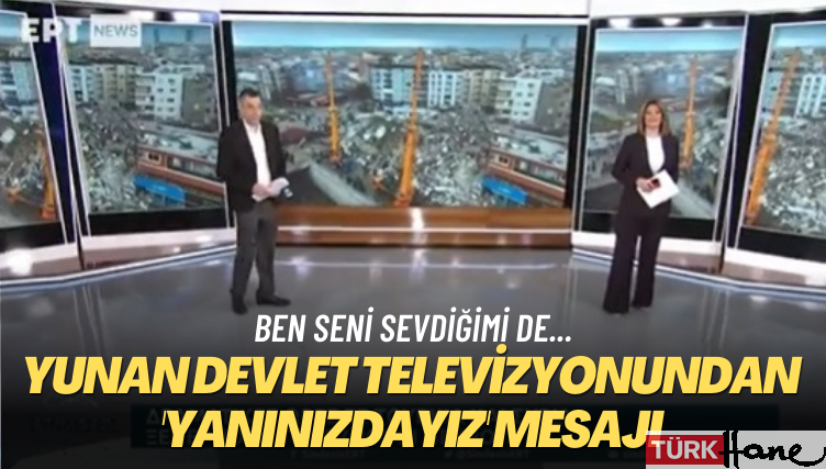 Ben seni sevdiğimi de… Yunan devlet televizyonundan yanınızdayız mesajı