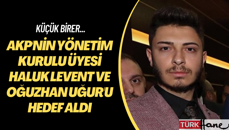 Küçük birer… AKP’nin yönetim kurulu üyesi Haluk Levent ve Oğuzhan Uğur’u hedef aldı
