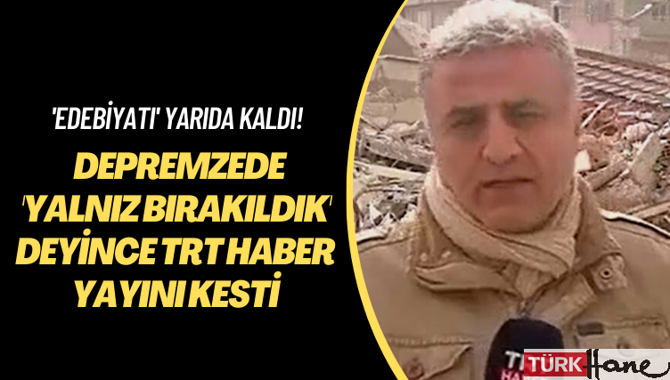 Depremzede ‘Yalnız bırakıldık’ deyince TRT Haber yayını kesti