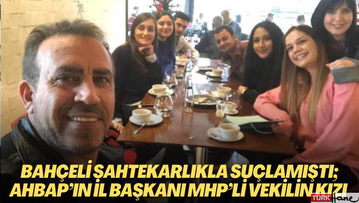 Bahçeli sahtekarlıkla suçlamıştı; Ahbap’ın Ankara İl Başkanı MHP’li vekilin kızı çıktı