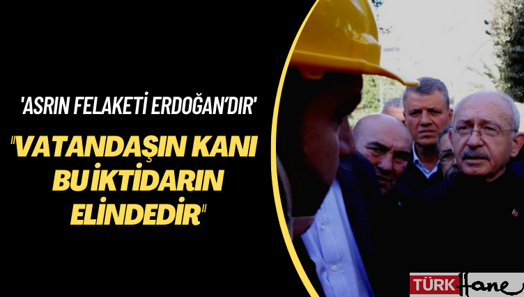 ‘Asrın felaketi Erdoğan’dır’ Vatandaşlarımızın kanı bu iktidarın elindedir