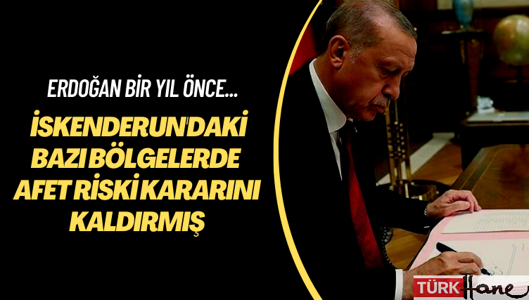 Erdoğan bir yıl önce… İskenderun’daki bazı bölgelerde afet riski kararını kaldırmış