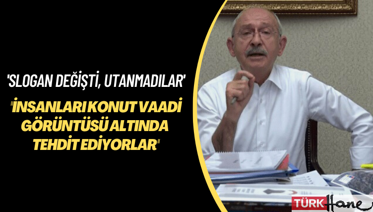 Kılıçdaroğlu: İnsanları konut vaadi görüntüsü altında tehdit ediyorlar