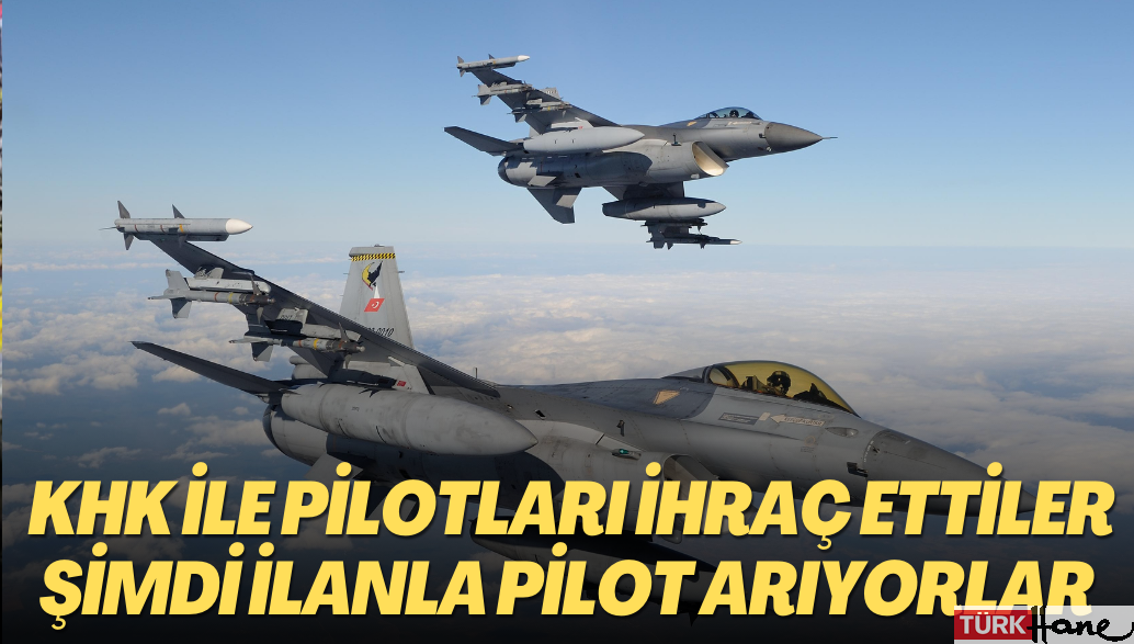 KHK ile yüzlerce pilotu ihraç eden Türk Hava Kuvvetleri ilanla pilot arıyor