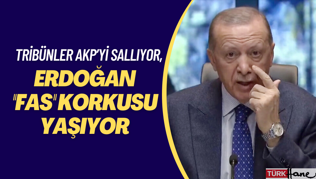 Tribünler AKP’yi sallıyor, Erdoğan “FAS” korkusu yaşıyor